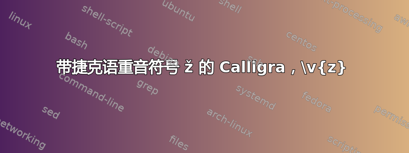 带捷克语重音符号 ž 的 Calligra，\v{z}