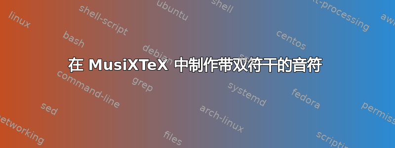 在 MusiXTeX 中制作带双符干的音符