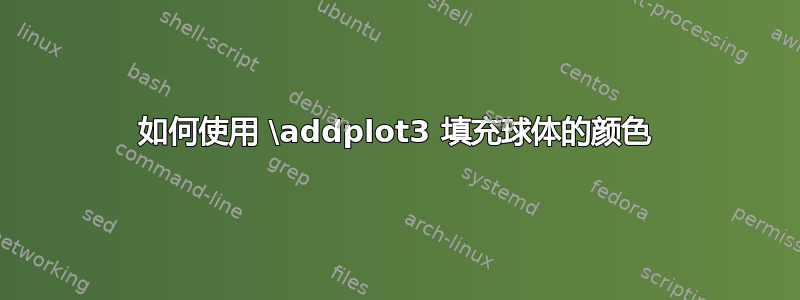 如何使用 \addplot3 填充球体的颜色