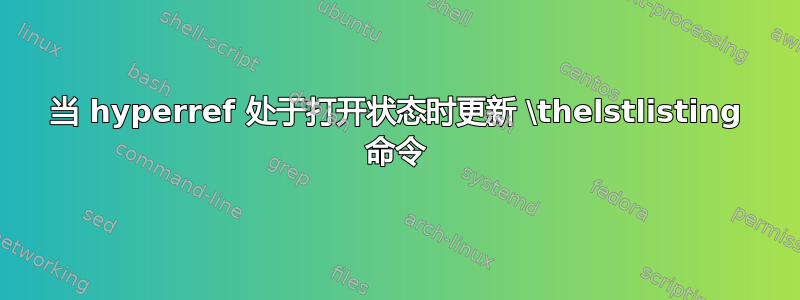 当 hyperref 处于打开状态时更新 \thelstlisting 命令