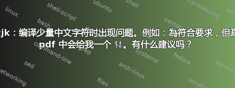 xecjk：编译少量中文字符时出现问题。例如：為符合要求，但爲在 pdf 中会给我一个 。有什么建议吗？