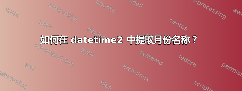 如何在 datetime2 中提取月份名称？