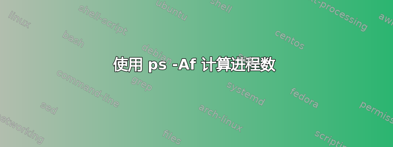 使用 ps -Af 计算进程数