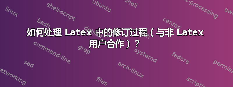 如何处理 Latex 中的修订过程（与非 Latex 用户合作）？