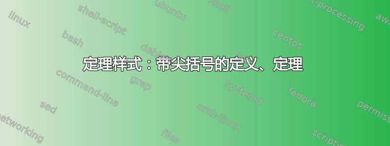 定理样式：带尖括号的定义、定理