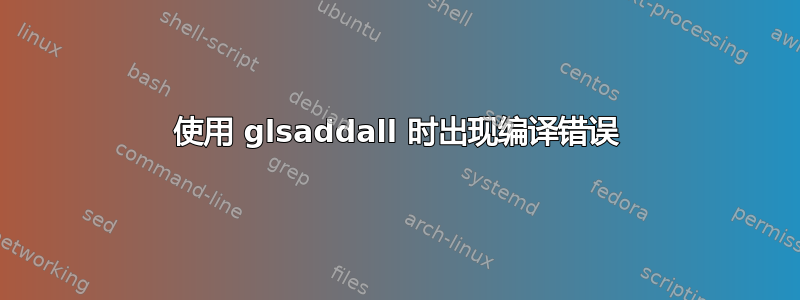 使用 glsaddall 时出现编译错误