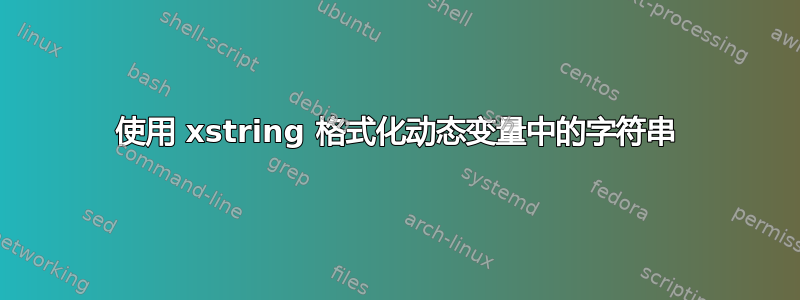 使用 xstring 格式化动态变量中的字符串