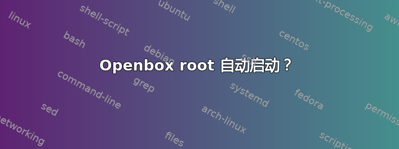 Openbox root 自动启动？