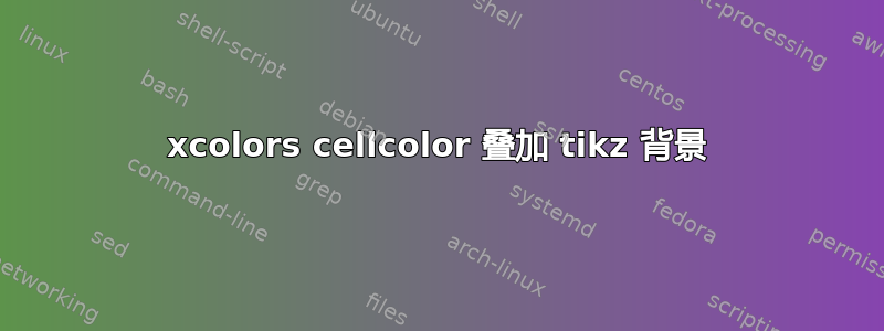 xcolors cellcolor 叠加 tikz 背景