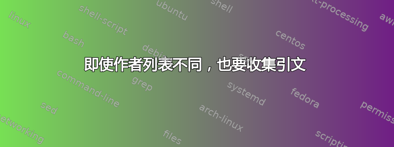 即使作者列表不同，也要收集引文