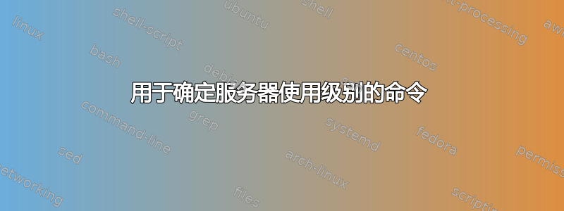 用于确定服务器使用级别的命令