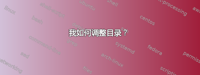 我如何调整目录？