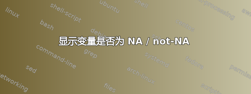 显示变量是否为 NA / not-NA