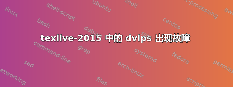 texlive-2015 中的 dvips 出现故障