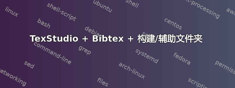 TexStudio + Bibtex + 构建/辅助文件夹