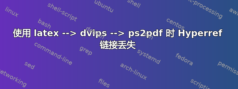 使用 latex --> dvips --> ps2pdf 时 Hyperref 链接丢失