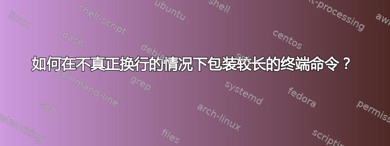 如何在不真正换行的情况下包装较长的终端命令？