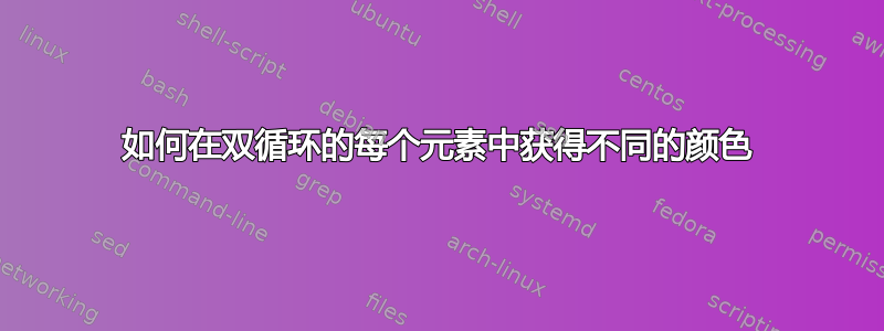 如何在双循环的每个元素中获得不同的颜色