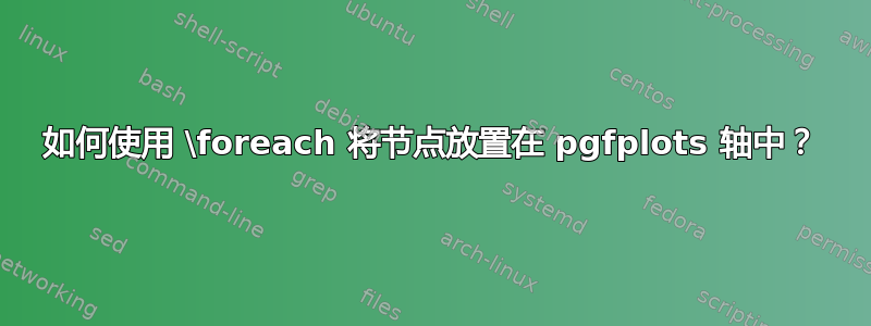 如何使用 \foreach 将节点放置在 pgfplots 轴中？