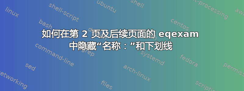 如何在第 2 页及后续页面的 eqexam 中隐藏“名称：”和下划线