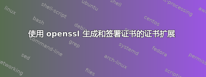 使用 openssl 生成和签署证书的证书扩展