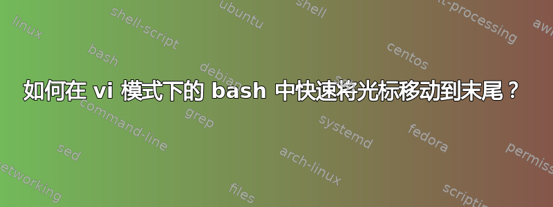 如何在 vi 模式下的 bash 中快速将光标移动到末尾？