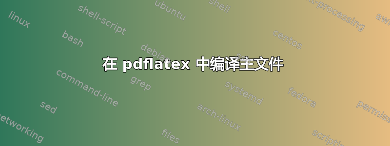 在 pdflatex 中编译主文件