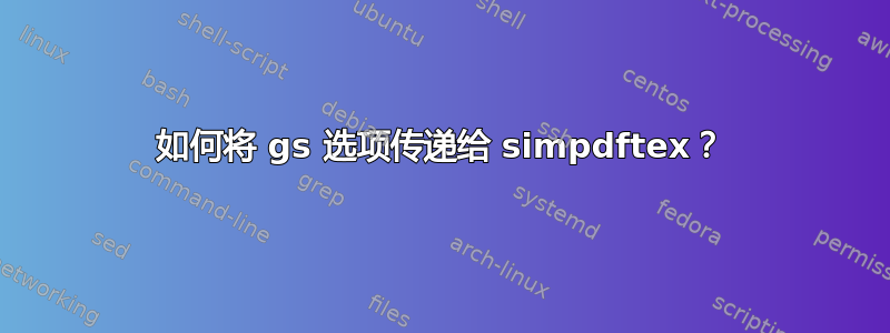 如何将 gs 选项传递给 simpdftex？