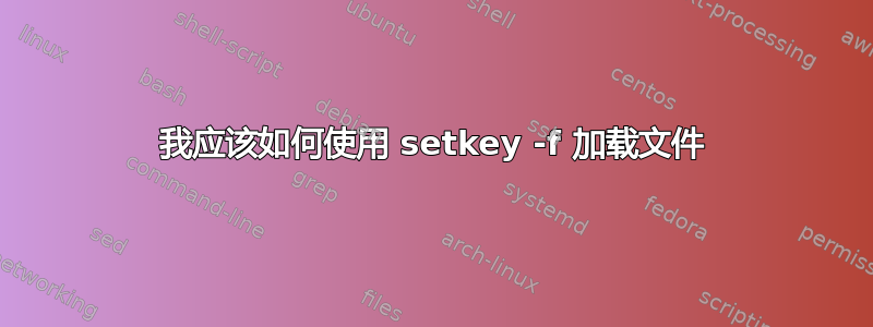 我应该如何使用 setkey -f 加载文件