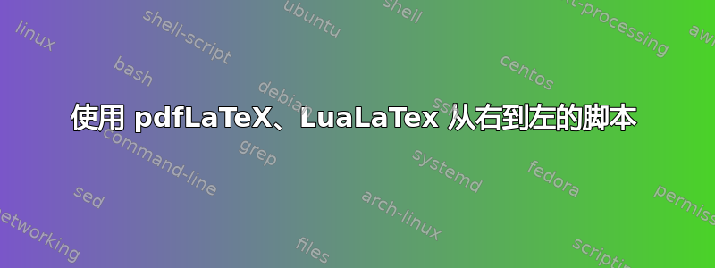 使用 pdfLaTeX、LuaLaTex 从右到左的脚本