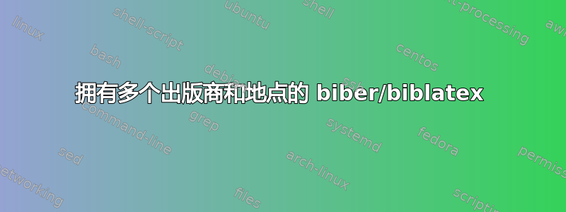 拥有多个出版商和地点的 biber/biblatex