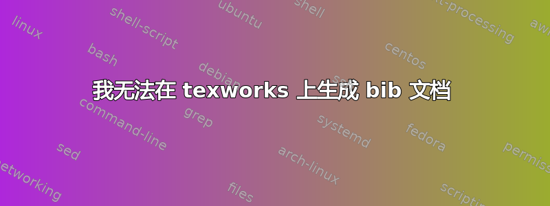 我无法在 texworks 上生成 bib 文档