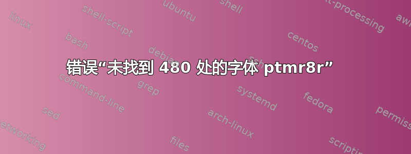 错误“未找到 480 处的字体 ptmr8r” 