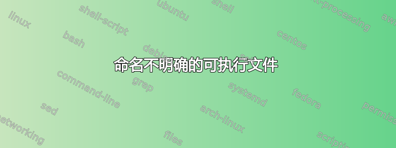 命名不明确的可执行文件