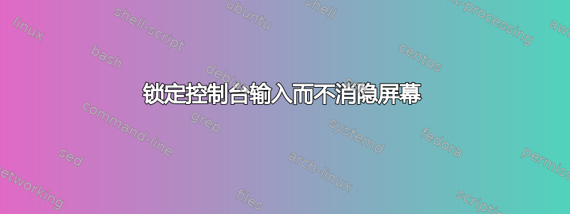 锁定控制台输入而不消隐屏幕