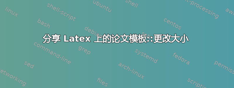 分享 Latex 上的论文模板::更改大小