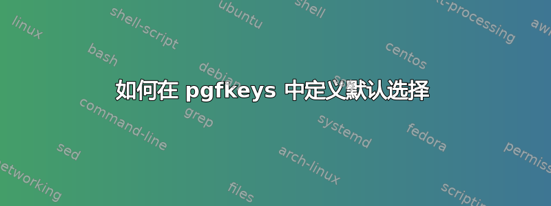 如何在 pgfkeys 中定义默认选择