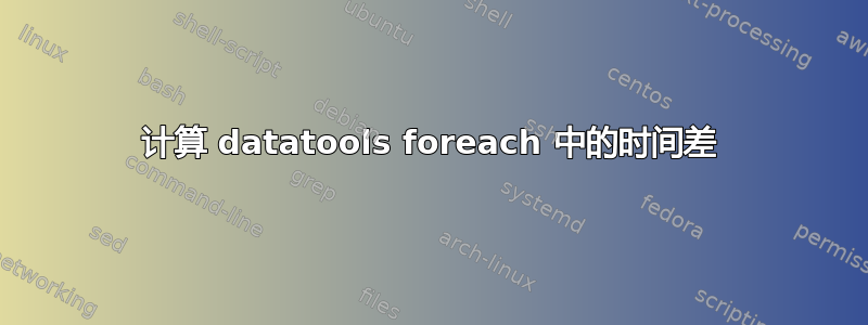 计算 datatools foreach 中的时间差