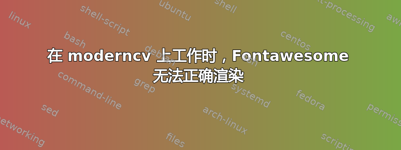 在 moderncv 上工作时，Fontawesome 无法正确渲染