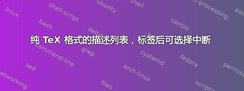 纯 TeX 格式的描述列表，标签后可选择中断