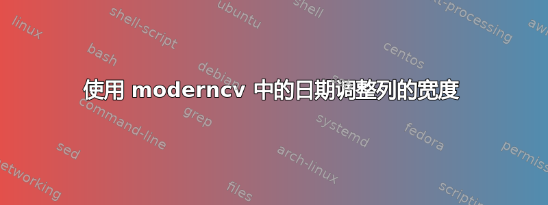 使用 moderncv 中的日期调整列的宽度