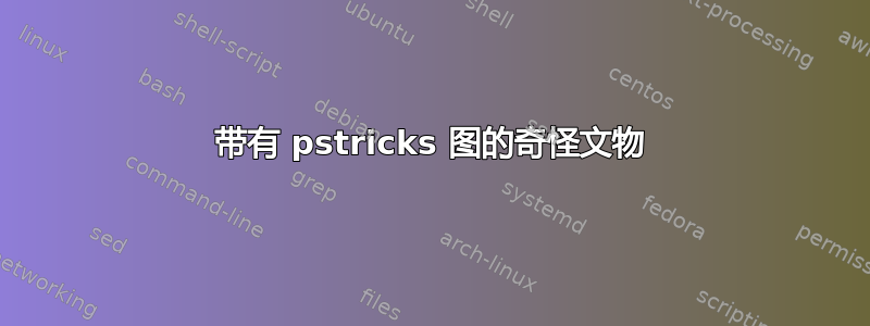 带有 pstricks 图的奇怪文物