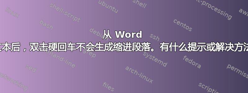 从 Word 粘贴文本后，双击硬回车不会生成缩进段落。有什么提示或解决方法吗？