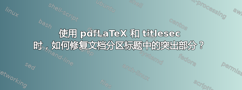 使用 pdfLaTeX 和 titlesec 时，如何修复文档分区标题中的突出部分？