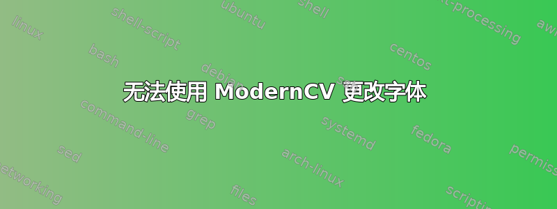 无法使用 ModernCV 更改字体