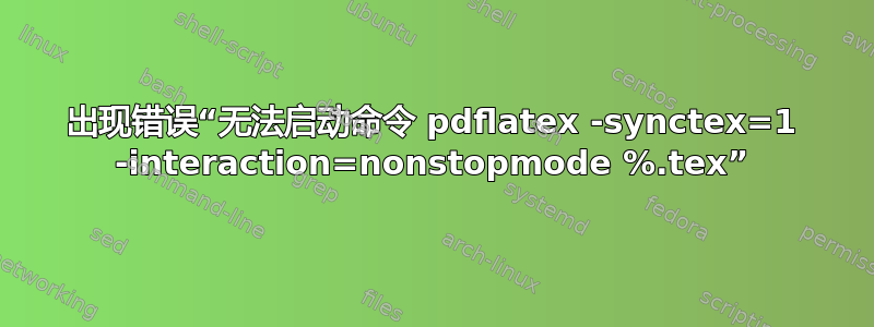 出现错误“无法启动命令 pdflatex -synctex=1 -interaction=nonstopmode %.tex”