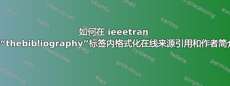 如何在 ieeetran 中的“thebibliography”标签内格式化在线来源引用和作者简介？