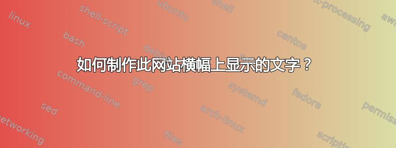 如何制作此网站横幅上显示的文字？