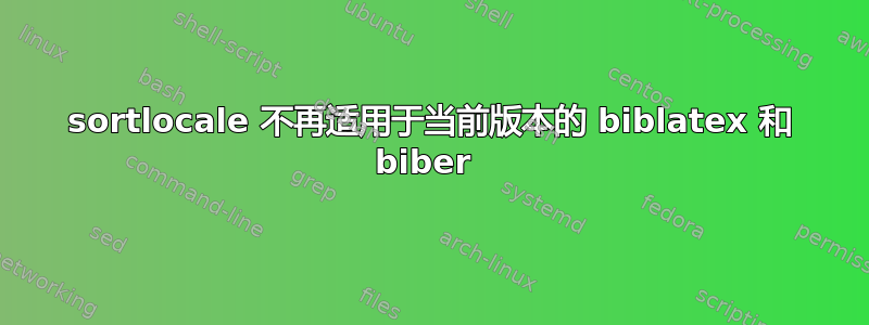 sortlocale 不再适用于当前版本的 biblatex 和 biber 