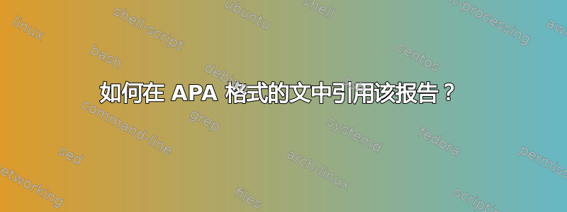 如何在 APA 格式的文中引用该报告？